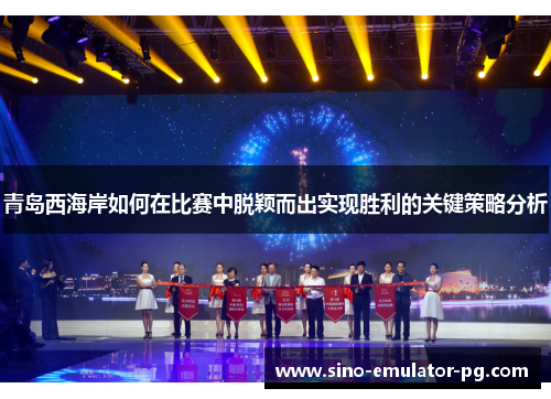 青岛西海岸如何在比赛中脱颖而出实现胜利的关键策略分析 青岛西海岸如何在比赛中脱颖而出实现胜利的关键策略分析