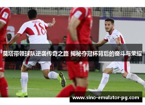 莫塔带领球队逆袭传奇之路 揭秘夺冠杯背后的奋斗与荣耀 莫塔带领球队逆袭传奇之路 揭秘夺冠杯背后的奋斗与荣耀