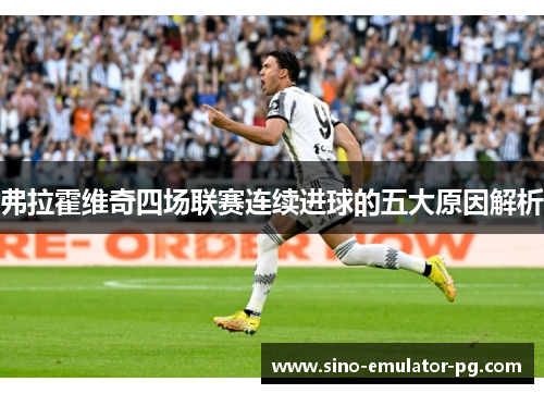 弗拉霍维奇四场联赛连续进球的五大原因解析