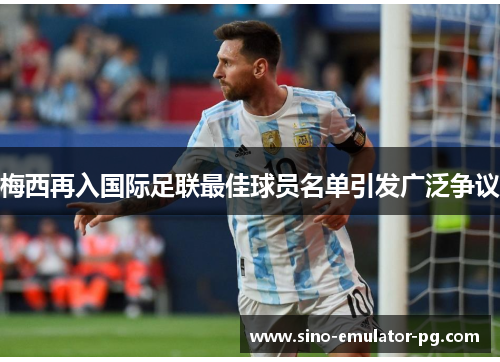 梅西再入国际足联最佳球员名单引发广泛争议 梅西再入国际足联最佳球员名单引发广泛争议