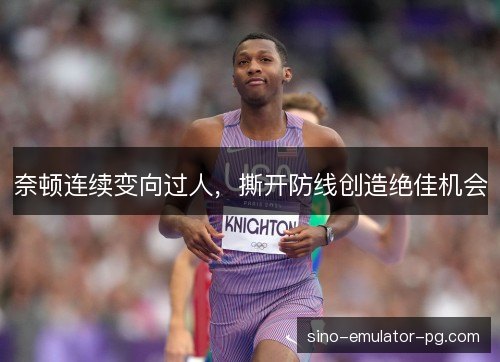 奈顿连续变向过人，撕开防线创造绝佳机会